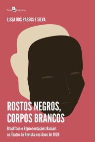 Title: Rostos negros, corpos brancos: Blackface e representações raciais no Teatro de revista nos anos de 1920, Author: Lissa dos Passos e Silva