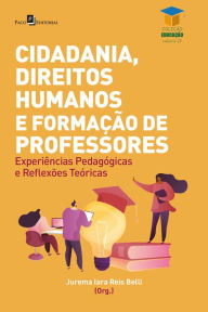 Title: Cidadania, direitos humanos e formação de professores: Experiências pedagógicas em sala e reflexões teóricas, Author: Jurema Iara Reis Belli