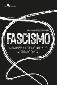 Title: Fascismo: Suas raízes históricas inerentes à lógica do capital, Author: Cristiano Apolucena Cabral