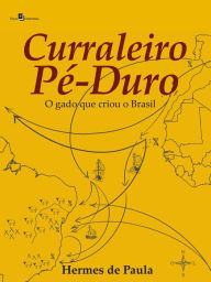 Title: Curraleiro Pé-Duro: O gado que criou o Brasil, Author: Hermes Ricardo Matias De Paula