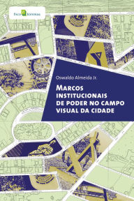 Title: Marcos institucionais de poder no campo visual da cidade, Author: Oswaldo Ferreira De Almeida Júnior