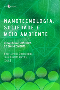Title: Nanotecnologia, sociedade e meio ambiente: Debates na fronteira do conhecimento, Author: Jorge Luiz Dos Santos Junior
