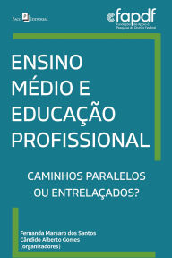 Title: Ensino médio e educação profissional: Caminhos paralelos ou entrelaçados?, Author: Fernanda Marsaro Dos Santos
