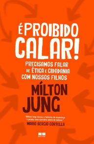 Title: É proibido calar!: Precisamos falar sobre ética e cidadania com nossos filhos, Author: Mílton Jung