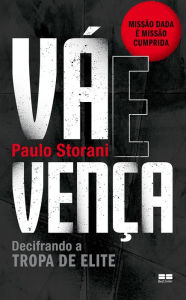 Title: Vá e vença: Decifrando a tropa de elite, Author: Paulo Storani