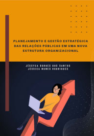 Title: Planejamento E Gestão Estratégica Das Relações Públicas Em Uma Nova Estrutura Organizacional, Author: Jéssyca Borges Santos Jéssica Nunes Dos E Rodrigues