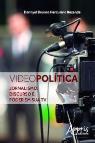 Title: Videopolítica: jornalismo, discurso e poder em sua tv, Author: Dannyel Brunno Herculano Rezende