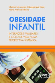 Title: Obesidade infantil: interações familiares e ciclo de vida numa perspectiva sistêmica, Author: Maria Alexina Ribeiro