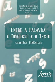 Title: Entre a palavra, o discurso e o texto: caminhos filológicos, Author: Celina Márcia Souza de Abbade