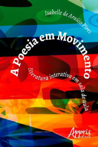 Title: A poesia em movimento: literatura interativa em sala de aula, Author: Isabelle Araújo de Pires