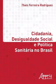 Title: Cidadania, desigualdade social e política sanitária no brasil, Author: Thais Ferreira Rodrigues