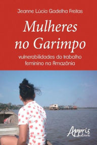 Title: Mulheres no garimpo, Author: JEANNE LÚCIA GADELHA FREITAS