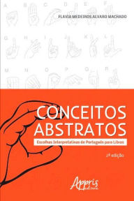 Title: Conceitos abstratos: escolhas interpretativas de português para libras, Author: Flávia Medeiros Álvaro Machado