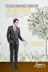 Title: Transformando dinheiro em liberdade: como alcançar sua autonomia e independência pessoal, Author: Dalton Ferreira