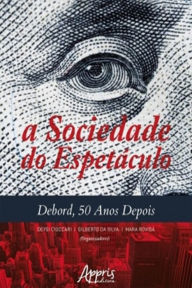 Title: A Sociedade do Espetáculo: Debord, 50 Anos Depois, Author: Deysi Cioccari