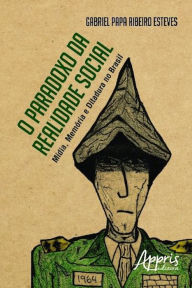 Title: O paradoxo da realidade social: mídia, memória e ditadura no brasil, Author: Gabriel Papa Ribeiro Esteves