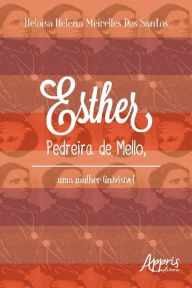 Title: Esther pedreira de mello, uma mulher (in)visível, Author: Heloisa Helena Meirelles dos Santos