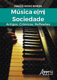 Title: Música e(m) sociedade: artigos, crônicas, reflexões, Author: Paulo Roxo Barja