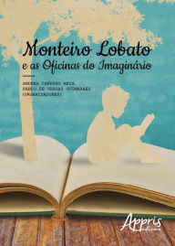 Title: Monteiro lobato e as oficinas do imaginário, Author: Andréa Cardoso Reis