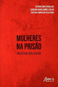 Title: Mulheres na Prisão: Um Estudo Qualitativo, Author: Betânia Diniz Gonçalves