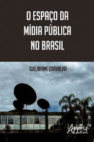 Title: O Espaço da Mídia Pública no Brasil, Author: Guilherme Carvalho
