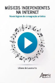 Title: Músicos Independentes na Internet: Novas Lógicas de Consagração Artística, Author: Liliane Lucena de Ito