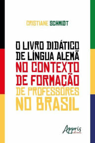 Title: O Livro Didático de Língua Alemã no Contexto de Formação de Professores no Brasil, Author: Cristiane Schmidt