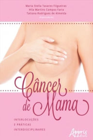 Title: Câncer de Mama: Interlocuções e Práticas Interdisciplinares, Author: Hila Martins Campos Faria