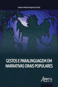 Title: Gestos e Paralinguagem em Narrativas Orais Populares, Author: Antonio Messias Nogueira da Silva