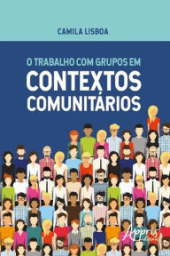Title: O Trabalho com Grupos em Contextos Comunitários, Author: Camila Lisboa