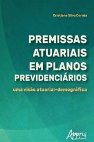 Title: Premissas Atuariais em Planos Previdenciários: Uma Visão Atuarial-Demográfica, Author: Cristiane Silva Corrêa