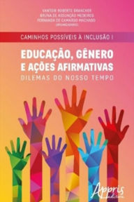 Title: Caminhos Possíveis à Inclusão I: Educação, Gênero e Ações Afirmativas: Dilemas do Nosso Tempo, Author: Vantoir Roberto Brancher