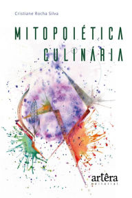 Title: Mitopoiética Culinária: Regeneração e Transcendência, Author: Cristiane Rocha Silva