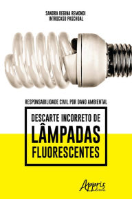 Title: Responsabilidade Civil por Dano Ambiental: Descarte Incorreto de Lâmpadas Fluorescentes, Author: Sandra Regina Remondi Introcaso Paschoal