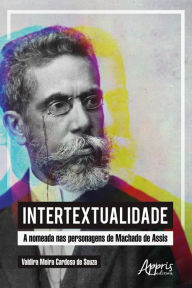 Title: Intertextualidade: A Nomeada nas Personagens de Machado de Assis, Author: Valdira Meira Cardoso de Souza