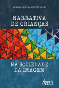 Title: Narrativa de Crianças na Sociedade da Imagem, Author: Adriana Hoffmann Fernandes