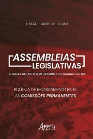Title: Assembleias Legislativas de Minas Gerais, Rio de Janeiro e Rio Grande do Sul: Política de Recrutamento para as Comissões Permanentes, Author: Thiago Rodrigues Silame