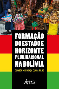 Title: Formação do Estado e Horizonte Plurinacional na Bolívia, Author: Clayton Mendonça Cunha Filho