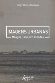 Title: Imagens Urbanas: Mangue, Tabuleiro, Cidades, Author: Helmir Oliveira Rodrigues