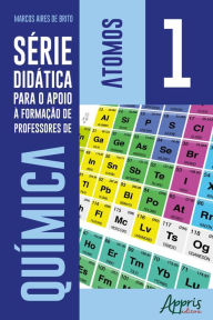 Title: Série Didática para o Apoio à Formação de Professores de Química - Volume 1 - Átomos, Author: Marcos Aires de Brito