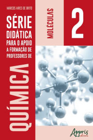 Title: Série Didática para o Apoio a Formação de Professores de Química: Volume 2: Moléculas, Author: Marcos Aires de Brito