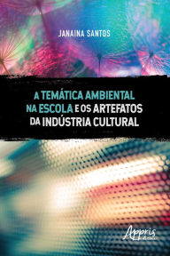 Title: A Temática Ambiental na Escola e os Artefatos da Indústria Cultural, Author: Janaina Santos