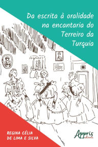Title: Da Escrita à Oralidade na Encantaria do Terreiro da Turquia, Author: Regina Célia Lima e de Silva