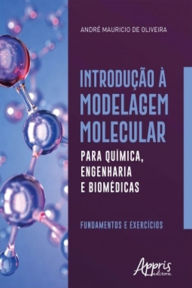 Title: Introdução à Modelagem Molecular para Química, Engenharia e Biomédicas: Fundamentos e Exercícios, Author: André Mauricio de Oliveira