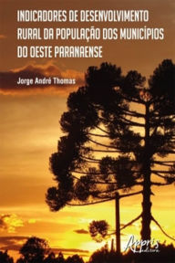 Title: Indicadores de Desenvolvimento Rural da População dos Municípios do Oeste Paranaense, Author: Jorge André Thomas
