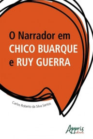 Title: O Narrador em Chico Buarque e Ruy Guerra, Author: Carlos Roberto Silva da Santos