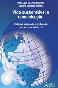 Title: Vida Sustentável e Comunicação: O Diálogo Necessário Entre Estado, Mercado e Sociedade Civil, Author: Maria José Costa da Oliveira