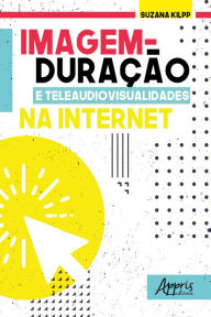 Title: Imagem-Duração e Teleaudiovisualidades na Internet, Author: Suzana Kilpp