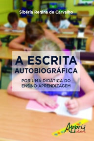 Title: A escrita autobiográfica: Por uma didática do ensino-aprendizagem, Author: Sibéria Regina de Carvalho