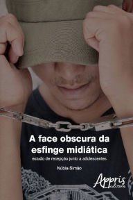 Title: A face obscura da esfinge midiática: Estudo de recepção junto a adolescentes, Author: Núbia Simão